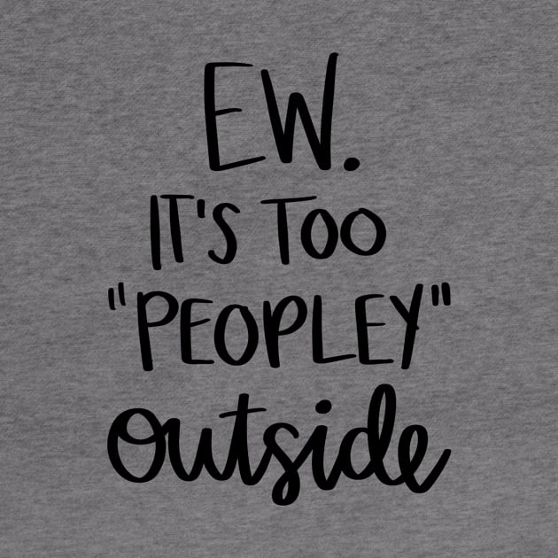 Ew It's Too Peopley Outside t-shirt by Chenstudio